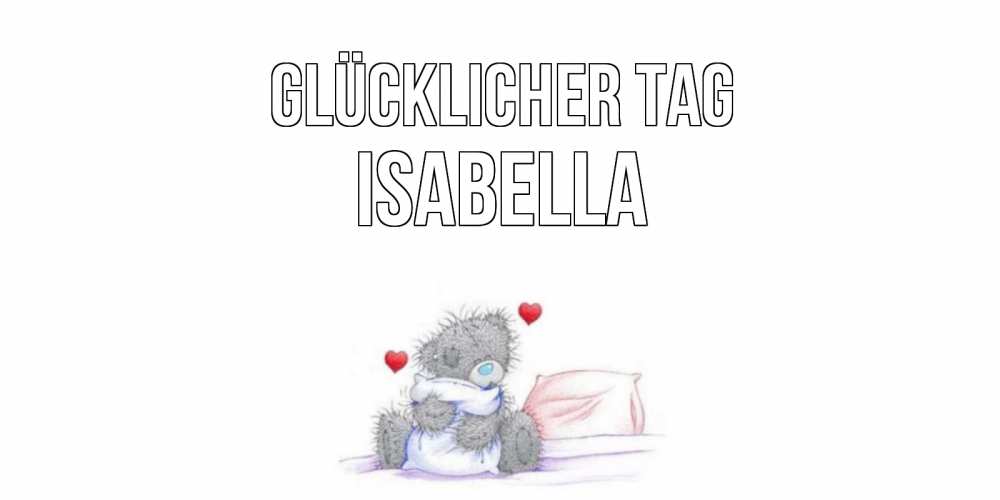 Открытка на каждый день с именем, Isabella Glücklicher Tag хорошего дня с именем Прикольная открытка с пожеланием онлайн скачать бесплатно 