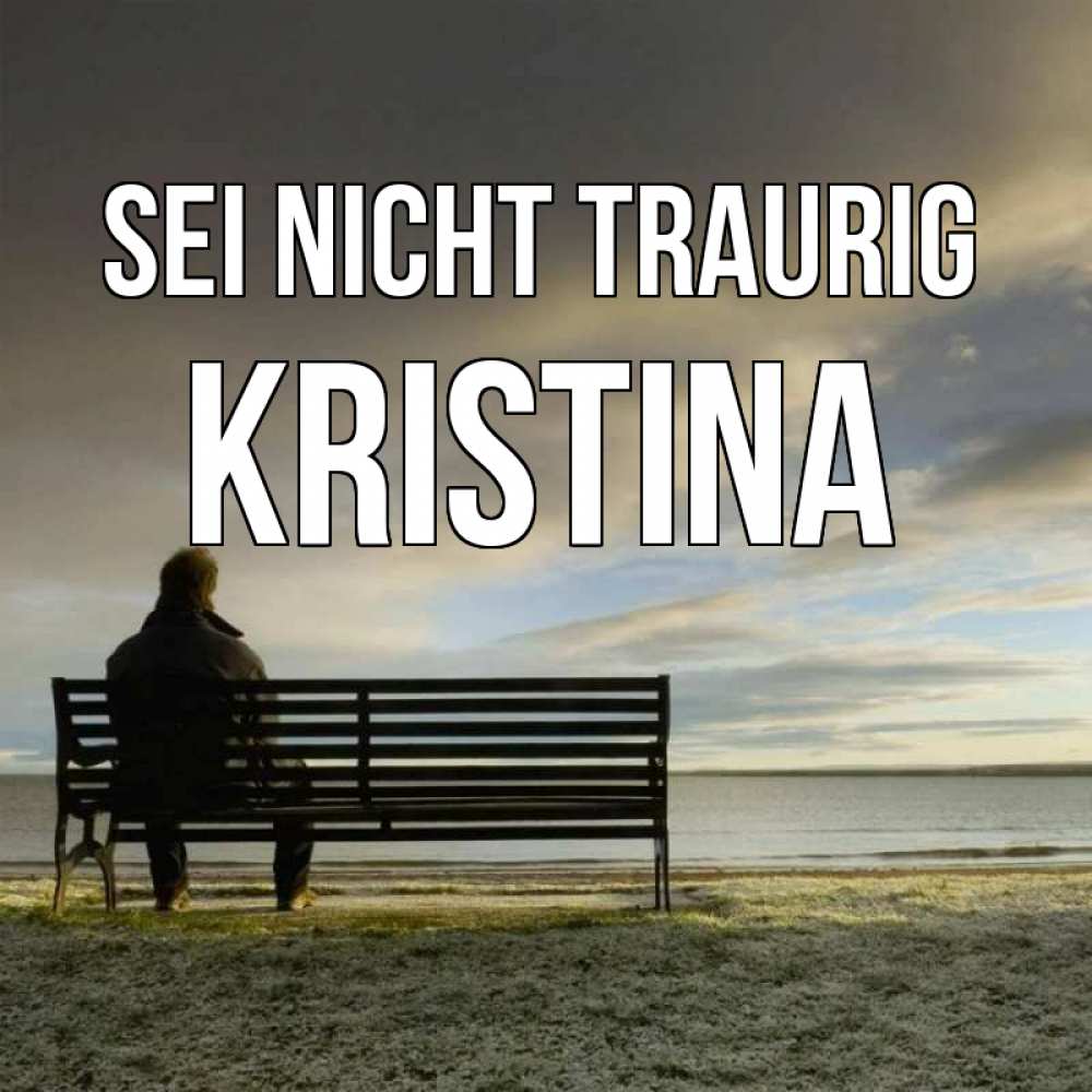 Открытка на каждый день с именем, Kristina Sei nicht traurig озеро Прикольная открытка с пожеланием онлайн скачать бесплатно 