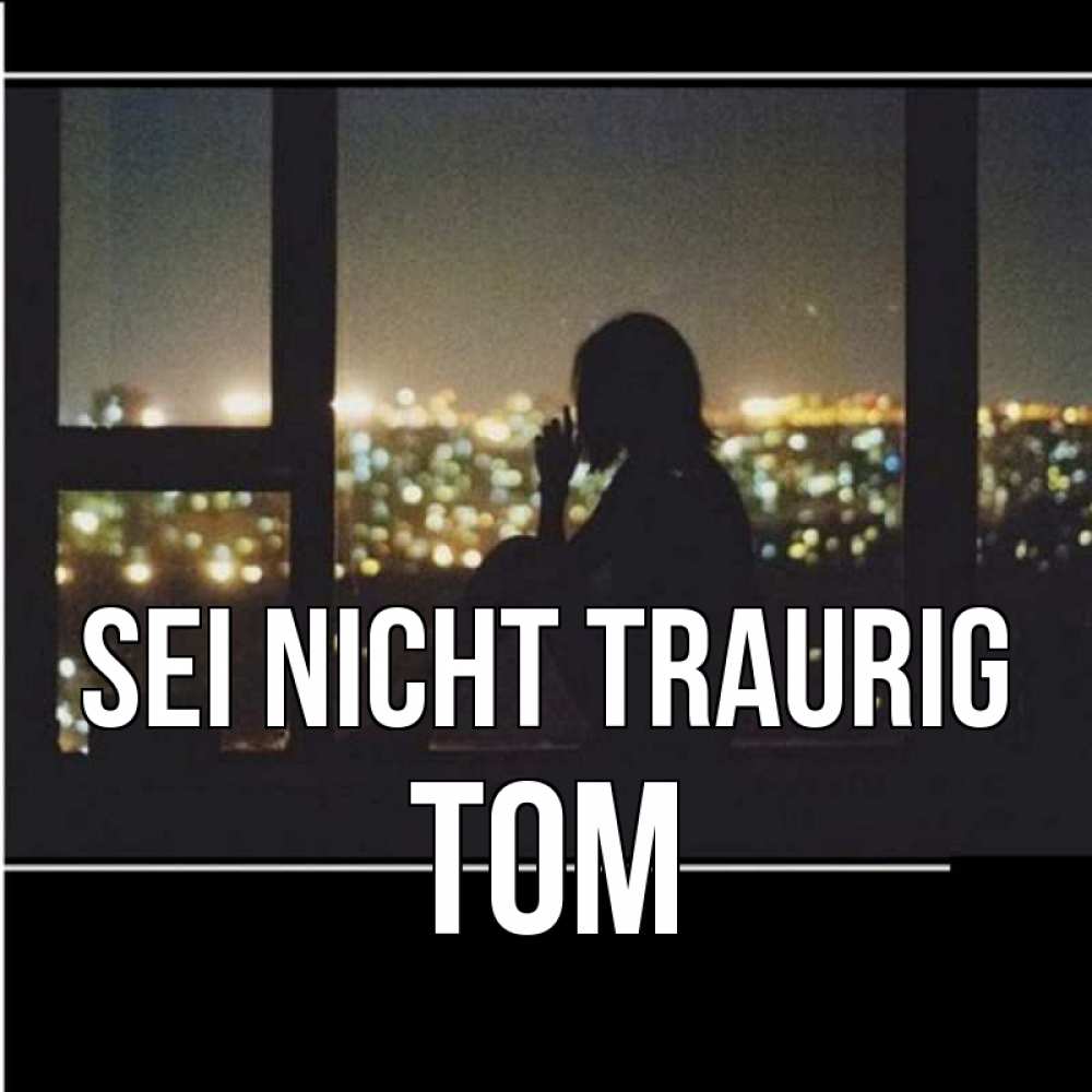 Открытка на каждый день с именем, Tom Sei nicht traurig смотрит на ночной город Прикольная открытка с пожеланием онлайн скачать бесплатно 