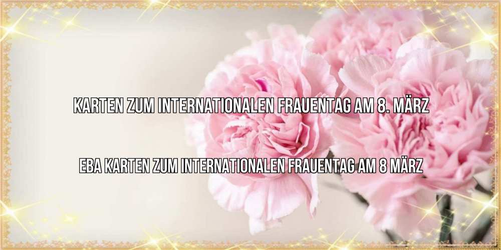 Открытка на каждый день с именем, Ева Karten zum Internationalen Frauentag am 8. März открытка с розовыми цветами в рамочке с подписью на 8 марта Прикольная открытка с пожеланием онлайн скачать бесплатно 