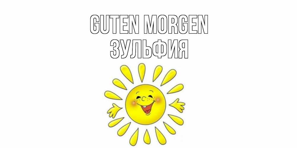 Открытка на каждый день с именем, Зульфия Guten Morgen солнце Прикольная открытка с пожеланием онлайн скачать бесплатно 