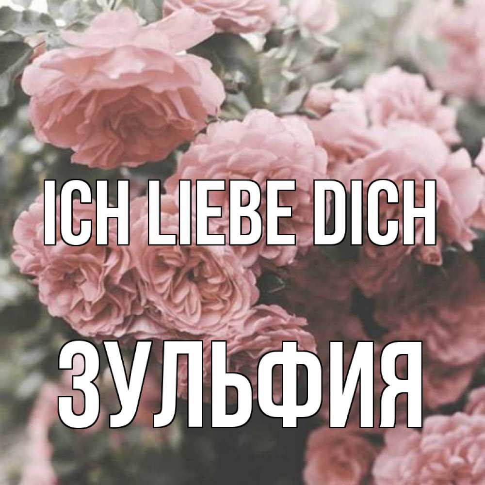 Открытка на каждый день с именем, Зульфия Ich liebe dich розы 3 Прикольная открытка с пожеланием онлайн скачать бесплатно 