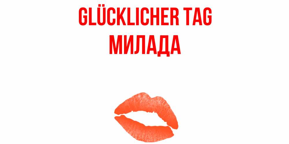 Открытка на каждый день с именем, Милада Glücklicher Tag удачного дня с поцелуем Прикольная открытка с пожеланием онлайн скачать бесплатно 