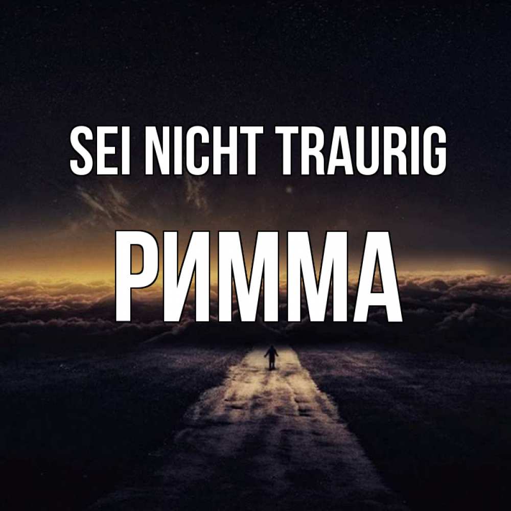 Открытка на каждый день с именем, Римма Sei nicht traurig дорога в никуда Прикольная открытка с пожеланием онлайн скачать бесплатно 