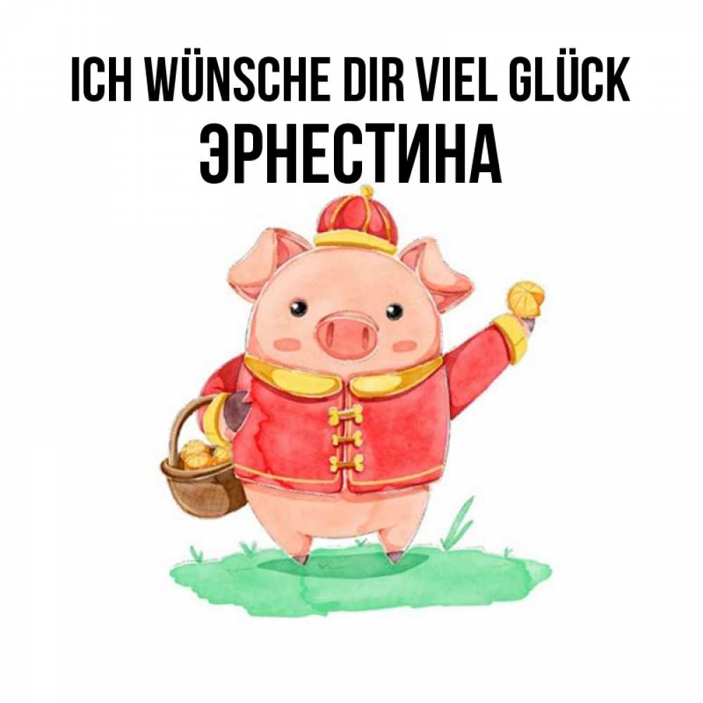 Открытка на каждый день с именем, Эрнестина Ich wünsche dir viel Glück поросенок Прикольная открытка с пожеланием онлайн скачать бесплатно 