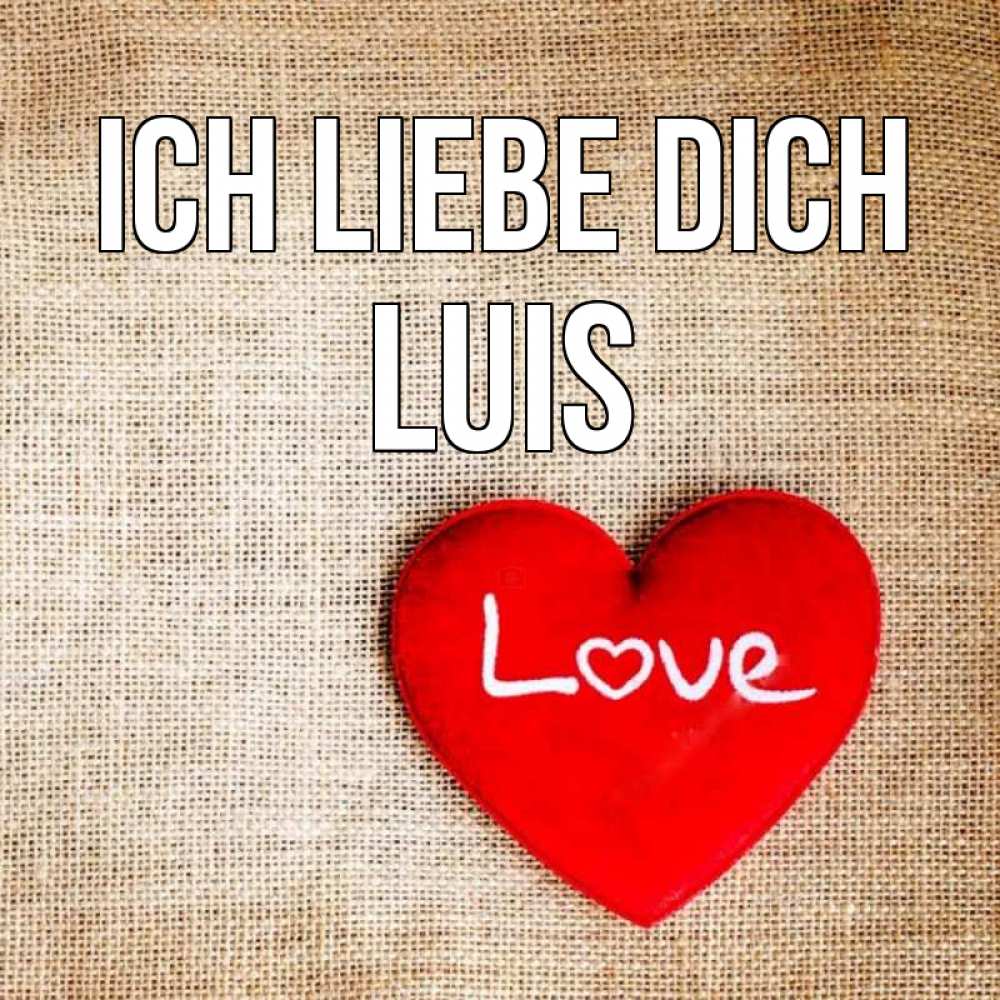 Открытка на каждый день с именем, Luis Ich liebe dich лове Прикольная открытка с пожеланием онлайн скачать бесплатно 