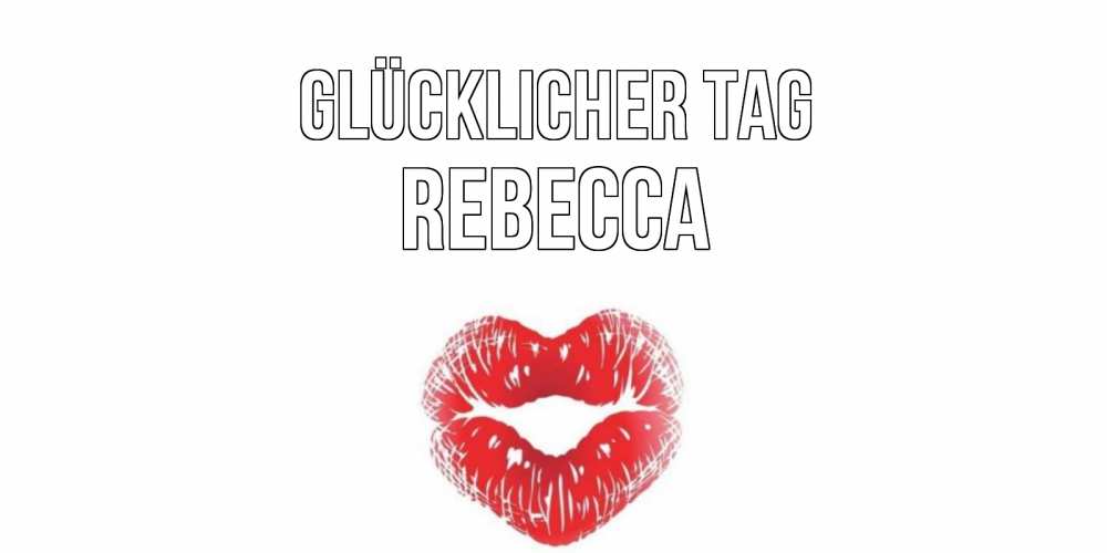 Открытка на каждый день с именем, Rebecca Glücklicher Tag Поцелуй Прикольная открытка с пожеланием онлайн скачать бесплатно 