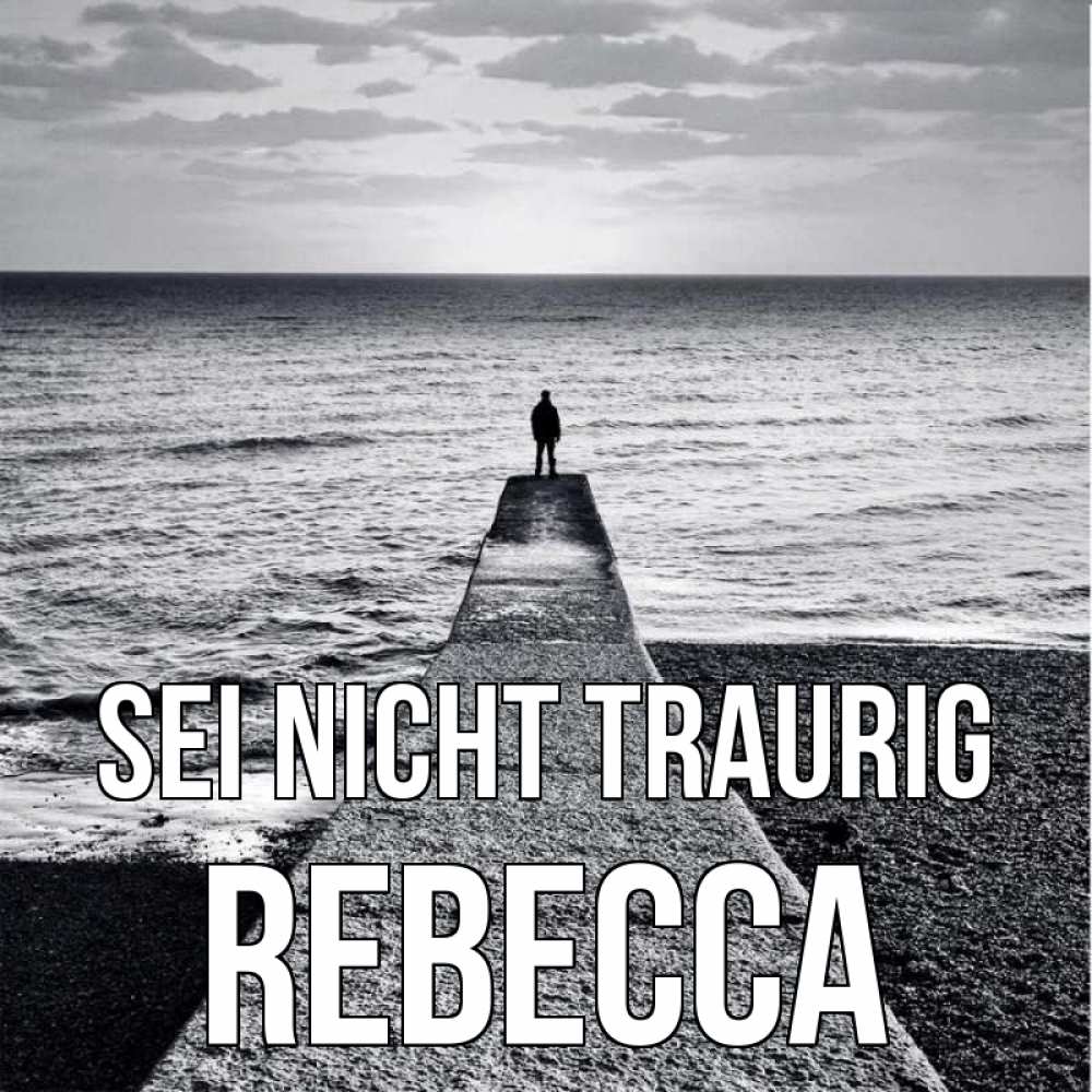 Открытка на каждый день с именем, Rebecca Sei nicht traurig море Прикольная открытка с пожеланием онлайн скачать бесплатно 