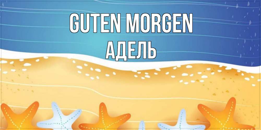 Открытка на каждый день с именем, Адель Guten Morgen красивая морская тема Прикольная открытка с пожеланием онлайн скачать бесплатно 