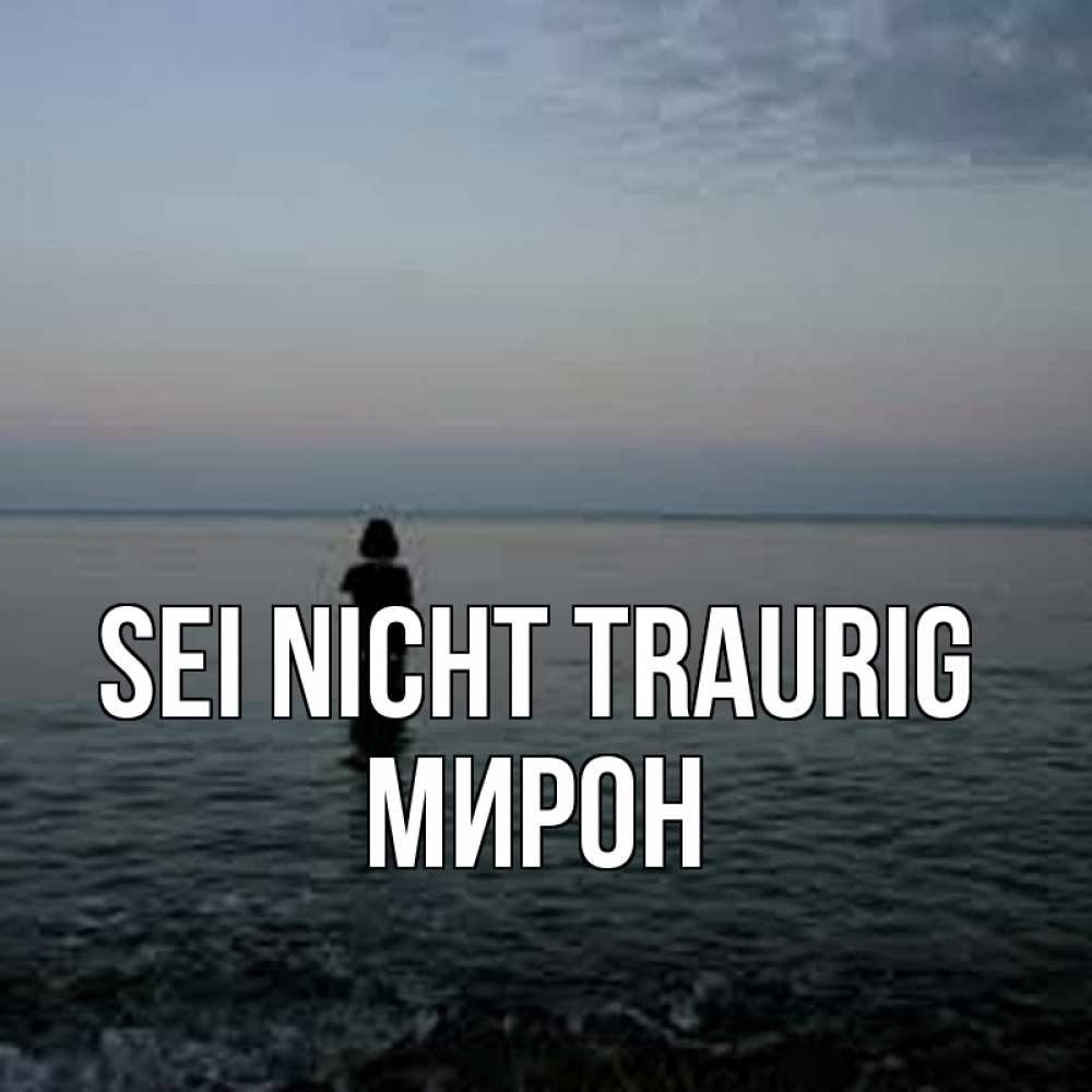 Открытка на каждый день с именем, Мирон Sei nicht traurig девушка Прикольная открытка с пожеланием онлайн скачать бесплатно 