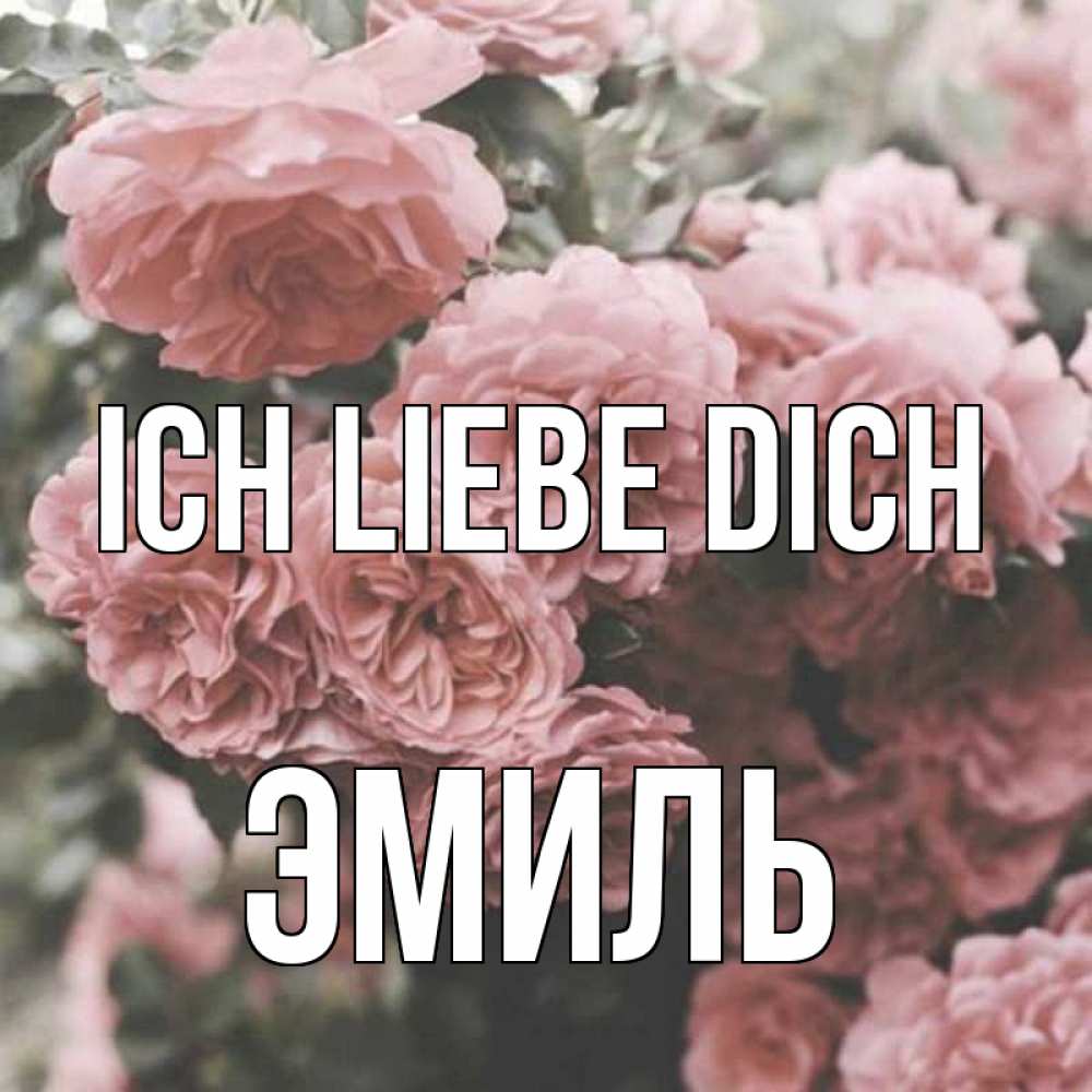 Открытка на каждый день с именем, Эмиль Ich liebe dich розы 3 Прикольная открытка с пожеланием онлайн скачать бесплатно 