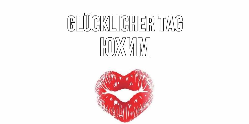 Открытка на каждый день с именем, Юхим Glücklicher Tag Поцелуй Прикольная открытка с пожеланием онлайн скачать бесплатно 