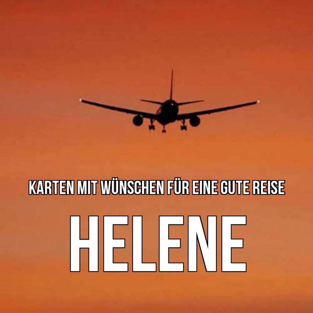 Открытка на каждый день с именем, Helene Karten mit Wünschen für eine gute Reise силуэт самолета Прикольная открытка с пожеланием онлайн скачать бесплатно 
