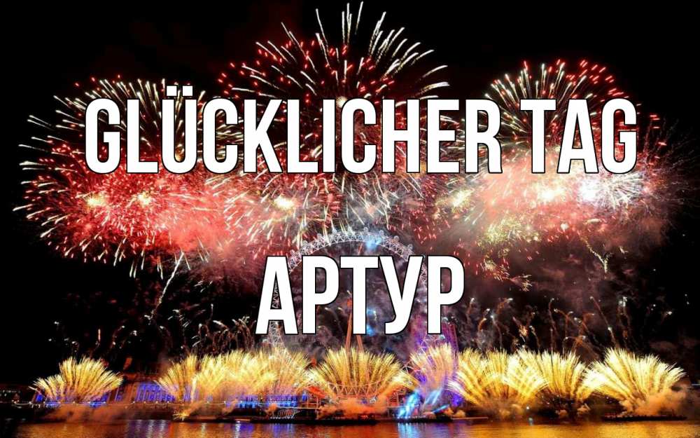 Открытка на каждый день с именем, Артур Glücklicher Tag Фейрверг 2 Прикольная открытка с пожеланием онлайн скачать бесплатно 