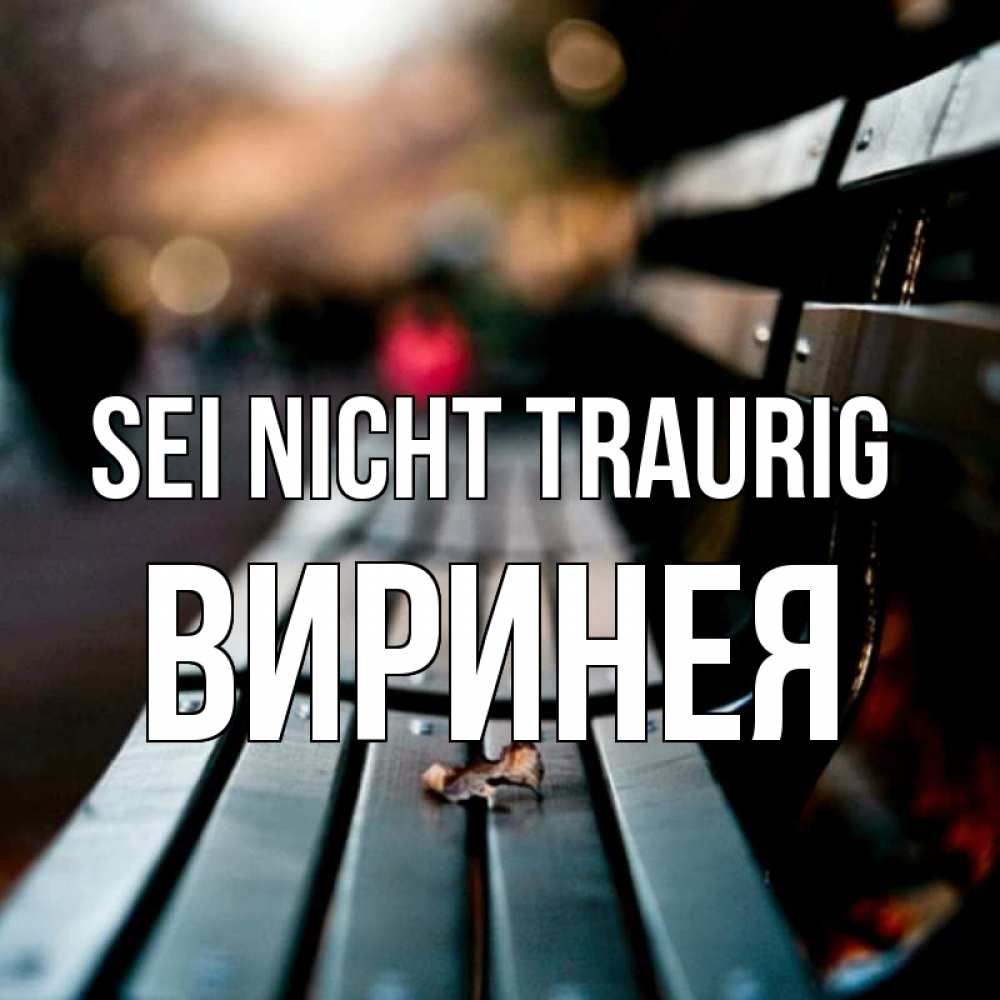 Открытка на каждый день с именем, Виринея Sei nicht traurig размытый фон Прикольная открытка с пожеланием онлайн скачать бесплатно 
