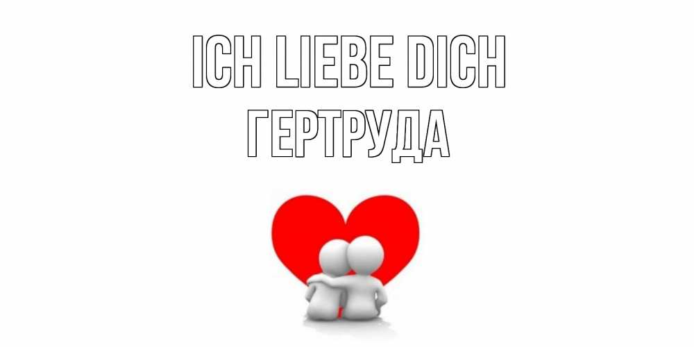Открытка на каждый день с именем, Гертруда Ich liebe dich обнимаю Прикольная открытка с пожеланием онлайн скачать бесплатно 