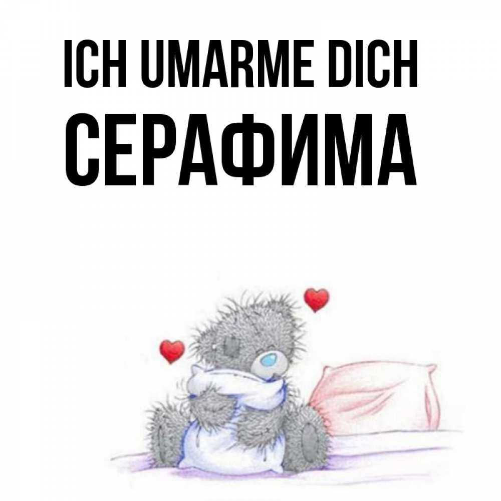 Открытка на каждый день с именем, Серафима Ich umarme dich сердечки мишка Тедди и кроватка Прикольная открытка с пожеланием онлайн скачать бесплатно 