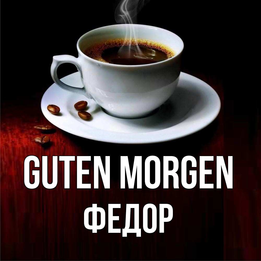 Открытка на каждый день с именем, Федор Guten Morgen белая посуда Прикольная открытка с пожеланием онлайн скачать бесплатно 