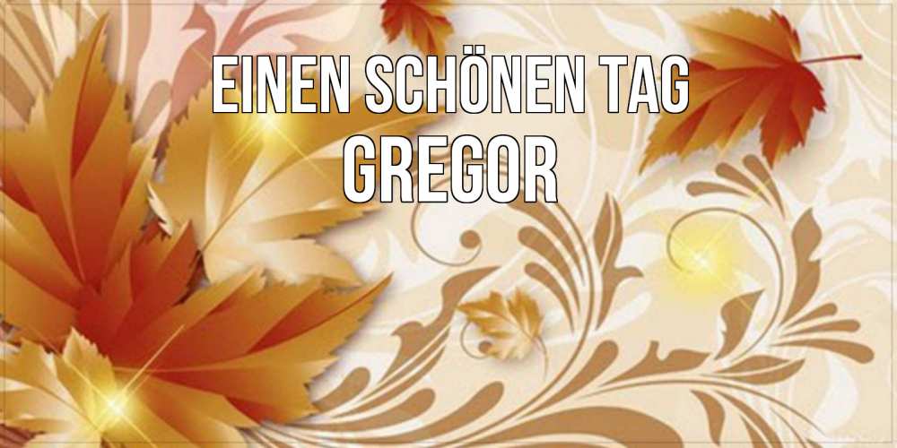 Открытка на каждый день с именем, Gregor Einen schönen Tag листики и осеннее настроение Прикольная открытка с пожеланием онлайн скачать бесплатно 
