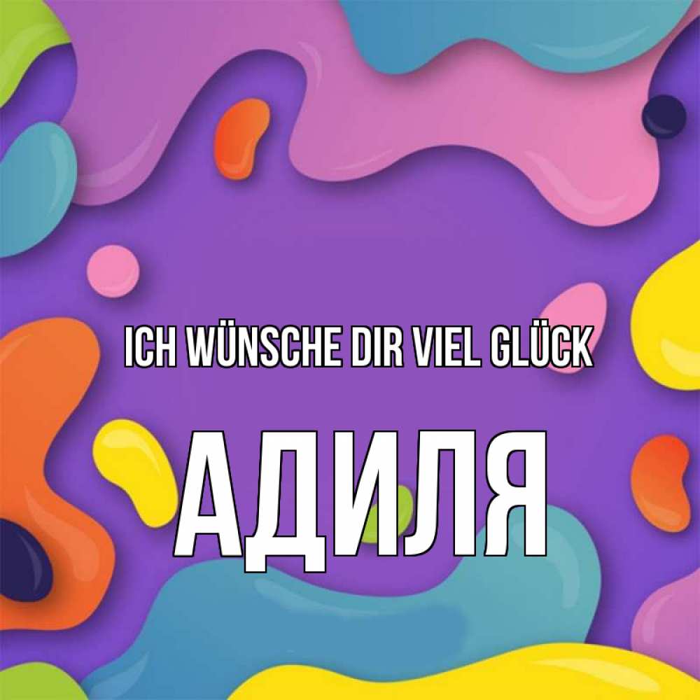 Открытка на каждый день с именем, Адиля Ich wünsche dir viel Glück абстрактное что то Прикольная открытка с пожеланием онлайн скачать бесплатно 