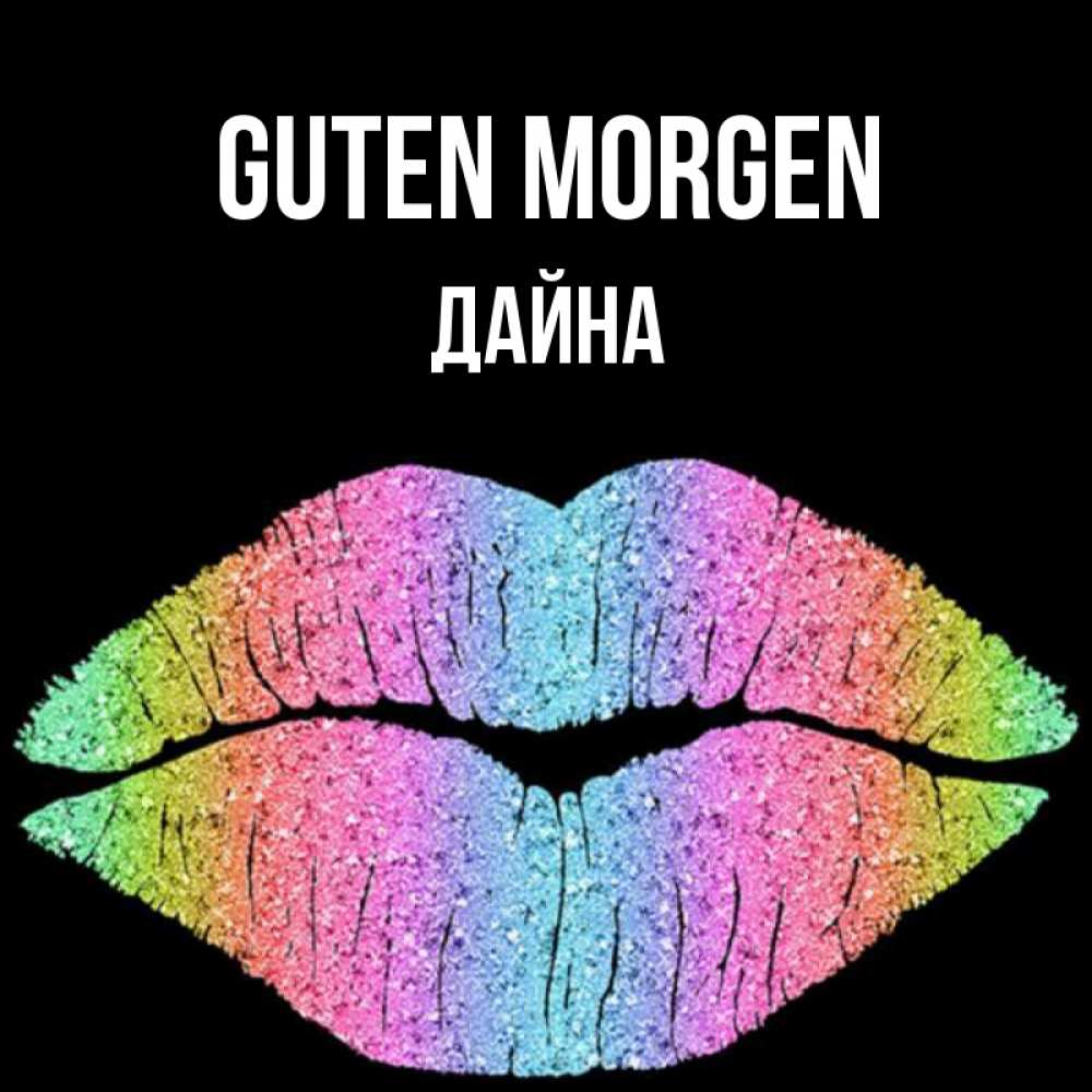 Открытка на каждый день с именем, Дайна Guten Morgen радужные губы Прикольная открытка с пожеланием онлайн скачать бесплатно 
