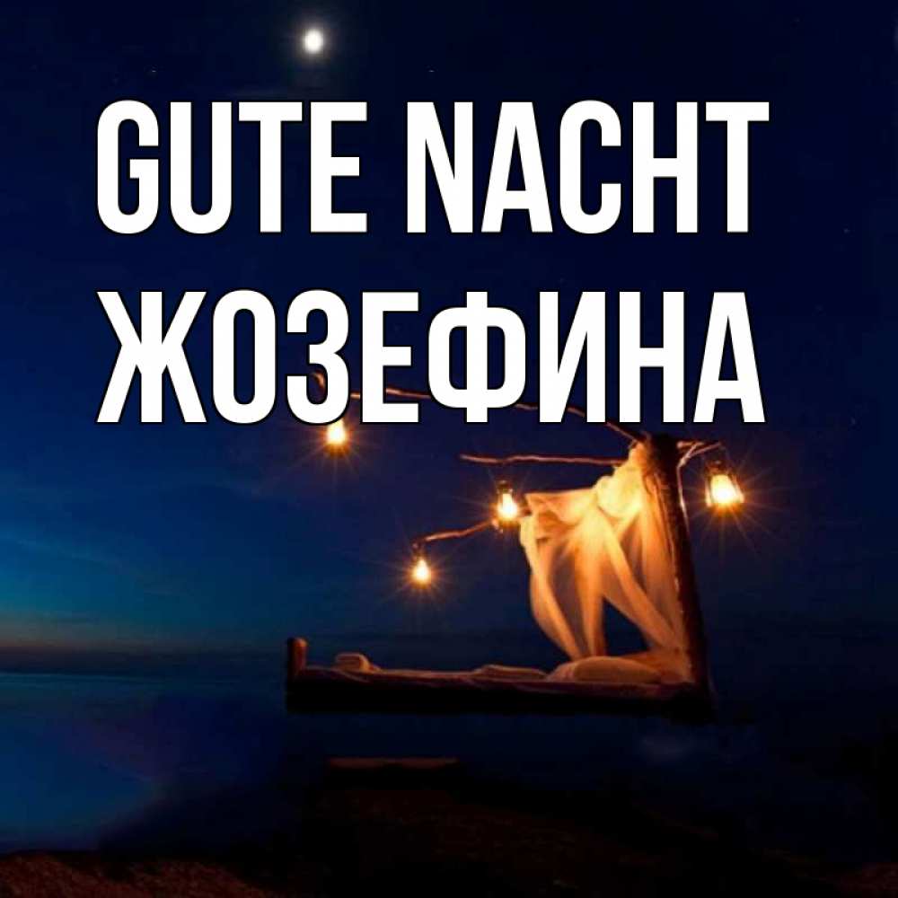 Открытка на каждый день с именем, Жозефина Gute Nacht милый мой Прикольная открытка с пожеланием онлайн скачать бесплатно 