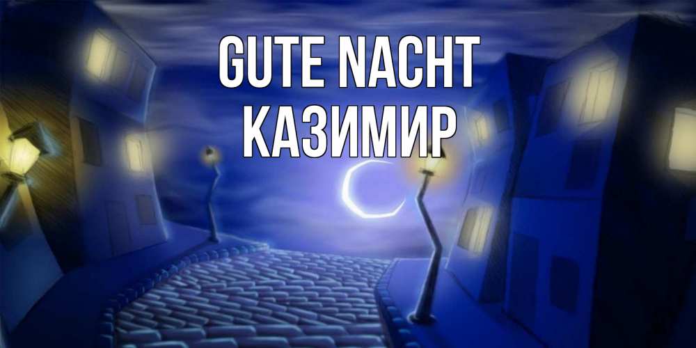 Открытка на каждый день с именем, Казимир Gute Nacht сладких снов ночному городу Прикольная открытка с пожеланием онлайн скачать бесплатно 
