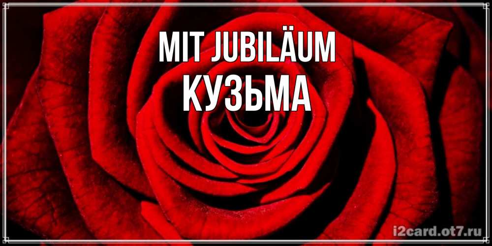 Открытка на каждый день с именем, Кузьма Mit Jubiläum алая роза Прикольная открытка с пожеланием онлайн скачать бесплатно 