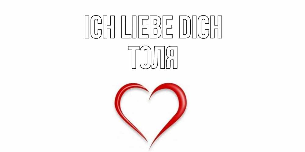Открытка на каждый день с именем, Толя Ich liebe dich сердце Прикольная открытка с пожеланием онлайн скачать бесплатно 