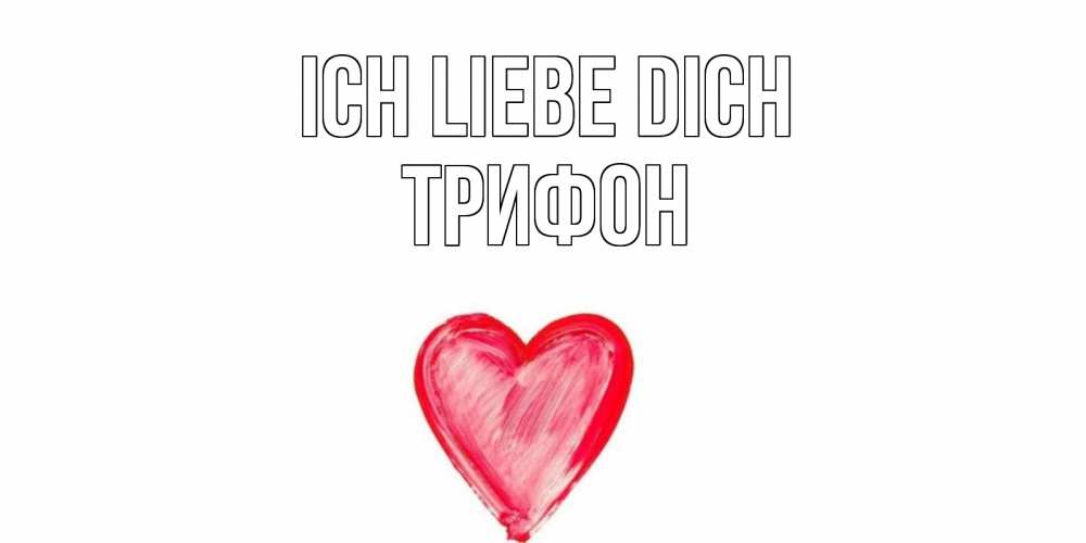 Открытка на каждый день с именем, Трифон Ich liebe dich сердце, рисунок Прикольная открытка с пожеланием онлайн скачать бесплатно 