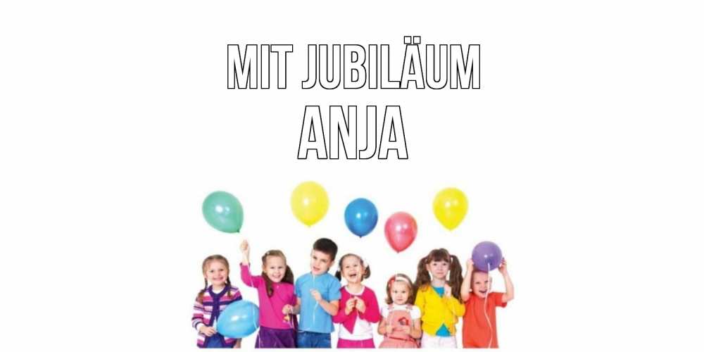 Открытка на каждый день с именем, Anja Mit Jubiläum Дети, шары Прикольная открытка с пожеланием онлайн скачать бесплатно 