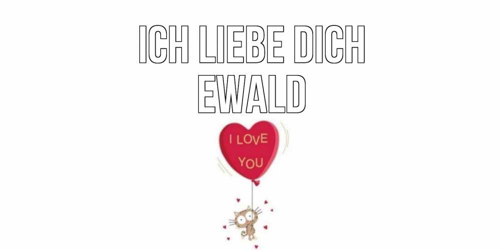 Открытка на каждый день с именем, Ewald Ich liebe dich кот, сердце Прикольная открытка с пожеланием онлайн скачать бесплатно 