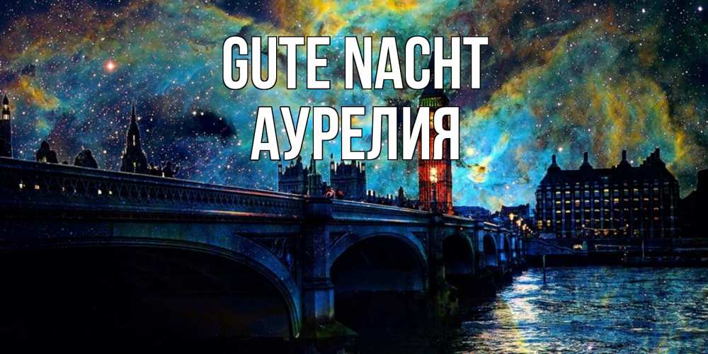 Открытка на каждый день с именем, Аурелия Gute Nacht биг бен Прикольная открытка с пожеланием онлайн скачать бесплатно 