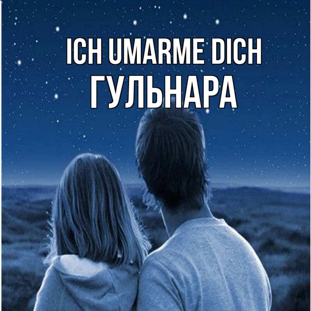 Открытка на каждый день с именем, Гульнара Ich umarme dich парень с девушкой смотрят на звезды Прикольная открытка с пожеланием онлайн скачать бесплатно 