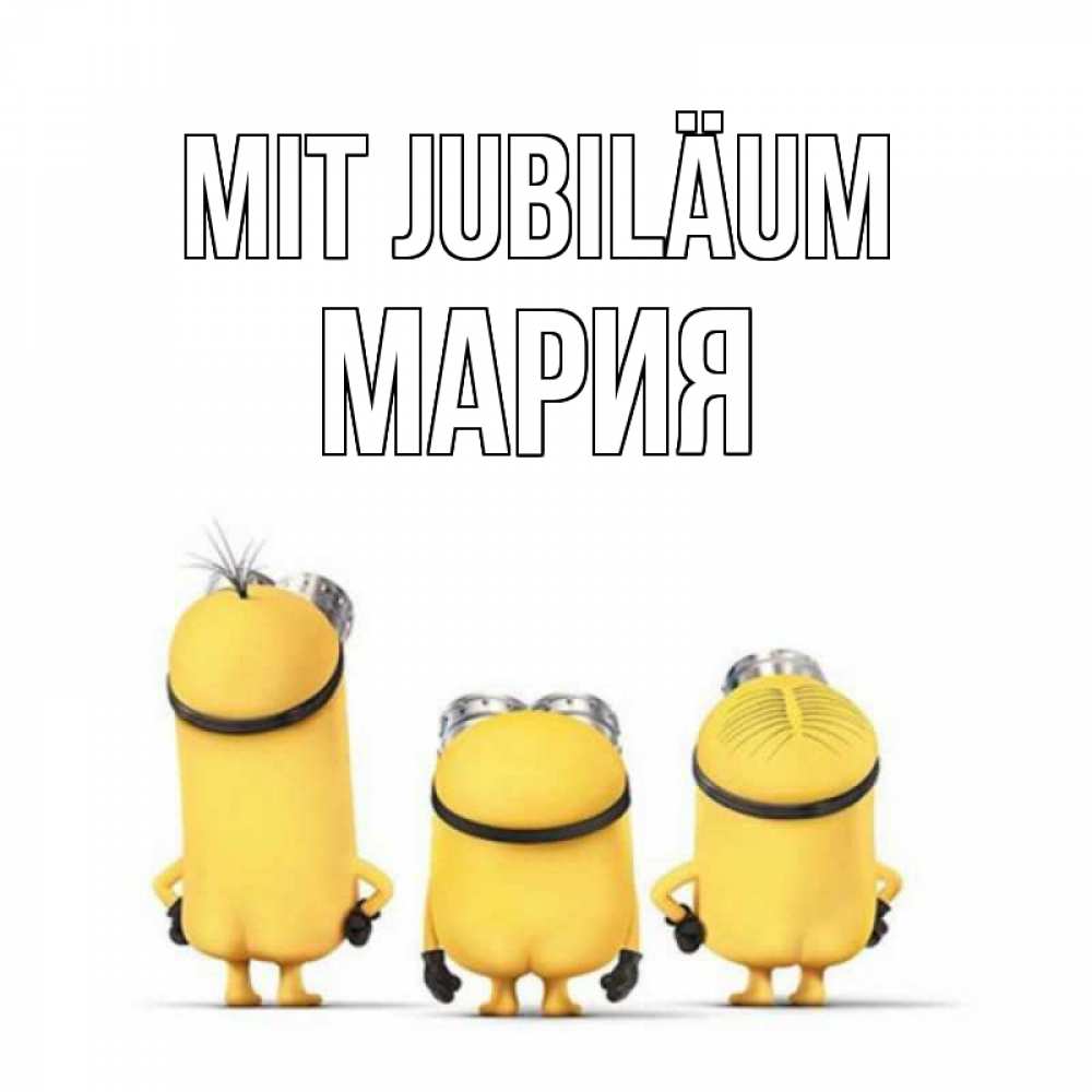 Открытка на каждый день с именем, Мария Mit Jubiläum миньоны Прикольная открытка с пожеланием онлайн скачать бесплатно 
