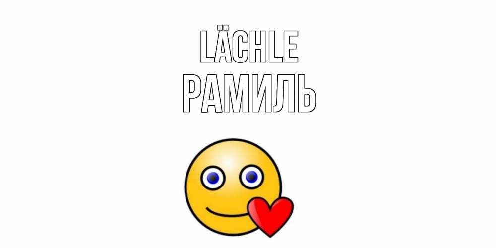 Открытка на каждый день с именем, Рамиль Lächle смайл,сердце Прикольная открытка с пожеланием онлайн скачать бесплатно 