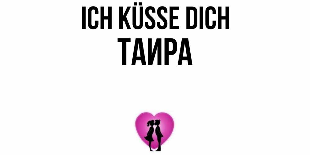 Открытка на каждый день с именем, Таира Ich küsse dich поцелуй Прикольная открытка с пожеланием онлайн скачать бесплатно 