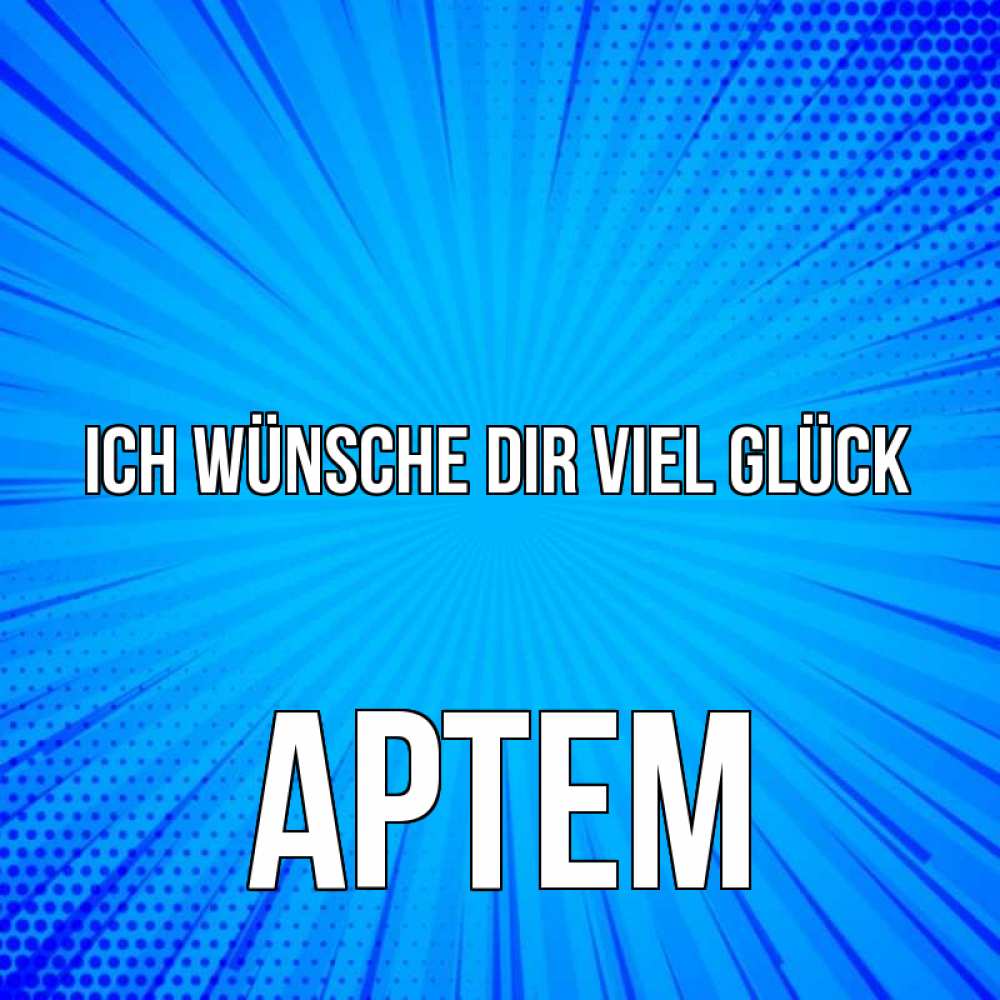 Открытка на каждый день с именем, Артем Ich wünsche dir viel Glück на удачу Прикольная открытка с пожеланием онлайн скачать бесплатно 
