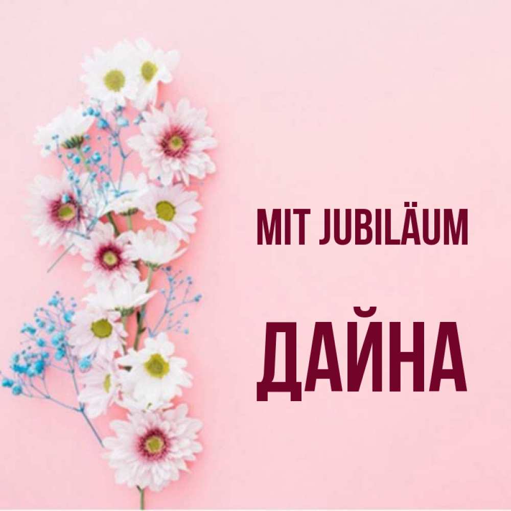 Открытка на каждый день с именем, Дайна Mit Jubiläum Родная моя с днем рождения тебя картинка с цветами белыми и голубыми Прикольная открытка с пожеланием онлайн скачать бесплатно 