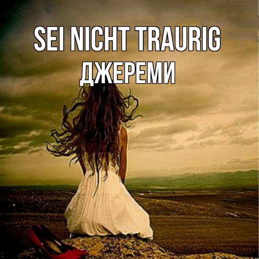 Открытка на каждый день с именем, Джереми Sei nicht traurig белое платье и длинные волосы Прикольная открытка с пожеланием онлайн скачать бесплатно 
