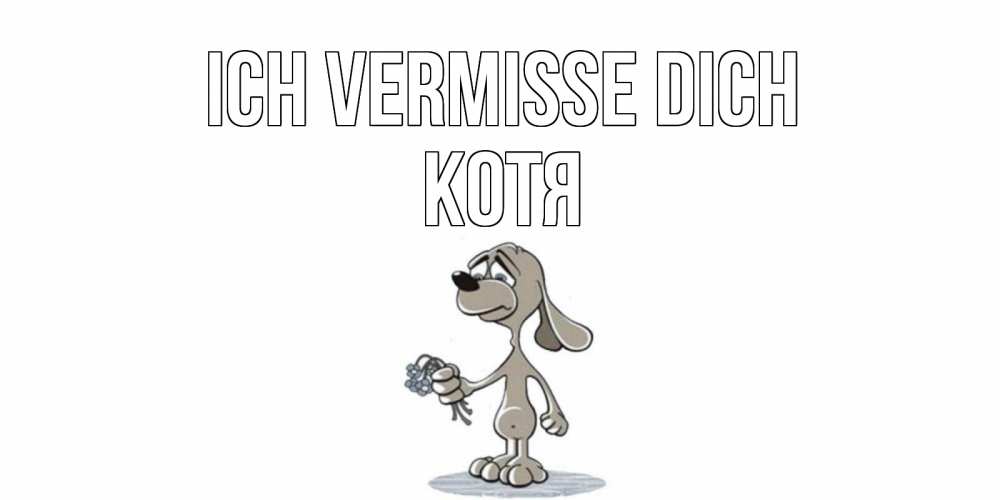 Открытка на каждый день с именем, Котя Ich vermisse dich я по тебе скучаю с песиком Прикольная открытка с пожеланием онлайн скачать бесплатно 