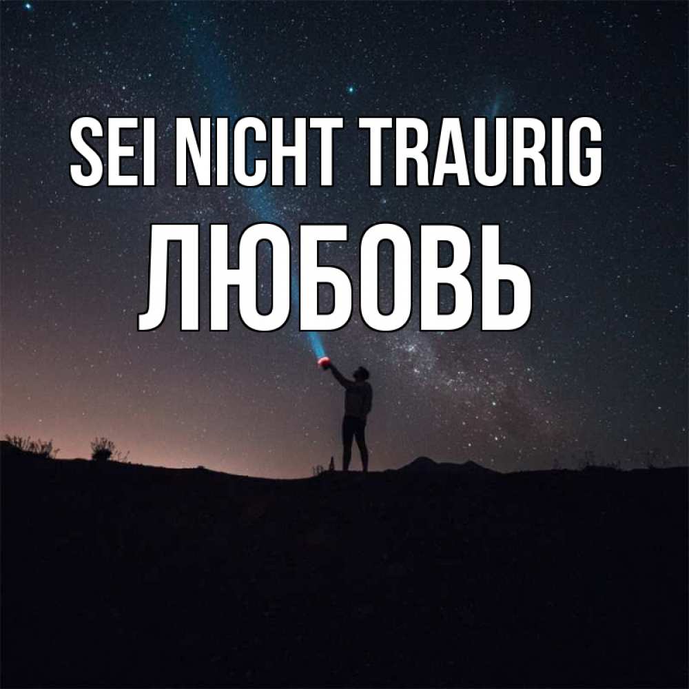 Открытка на каждый день с именем, Любовь Sei nicht traurig луч света и млечный путь Прикольная открытка с пожеланием онлайн скачать бесплатно 