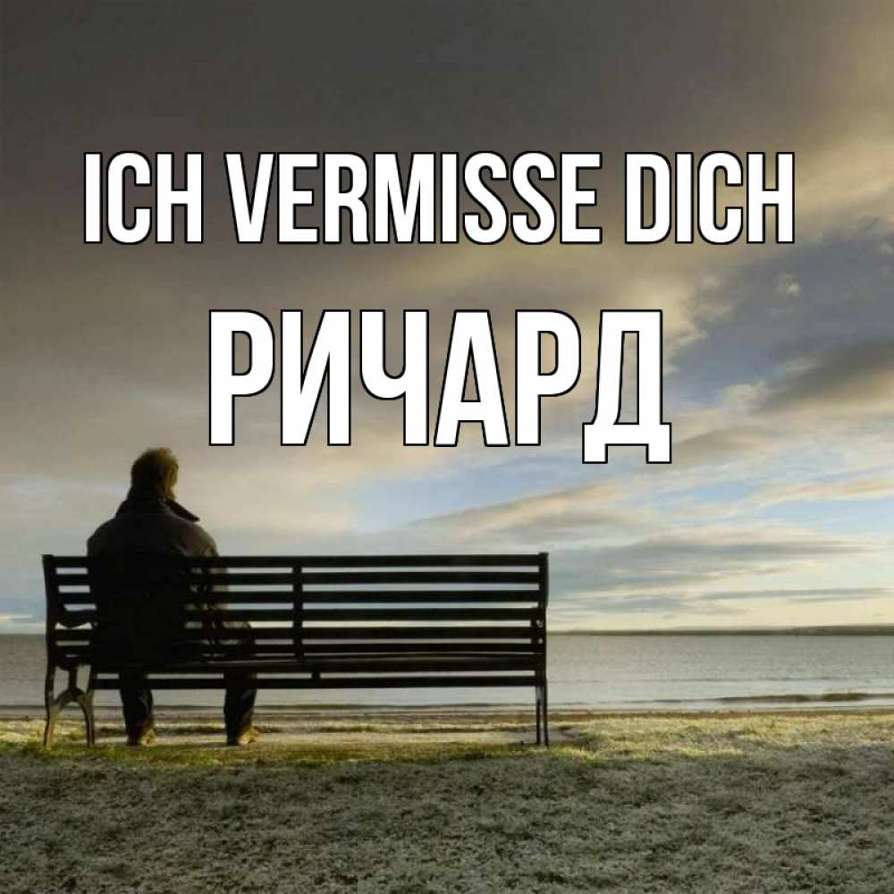 Открытка на каждый день с именем, Ричард Ich vermisse dich лавочка Прикольная открытка с пожеланием онлайн скачать бесплатно 