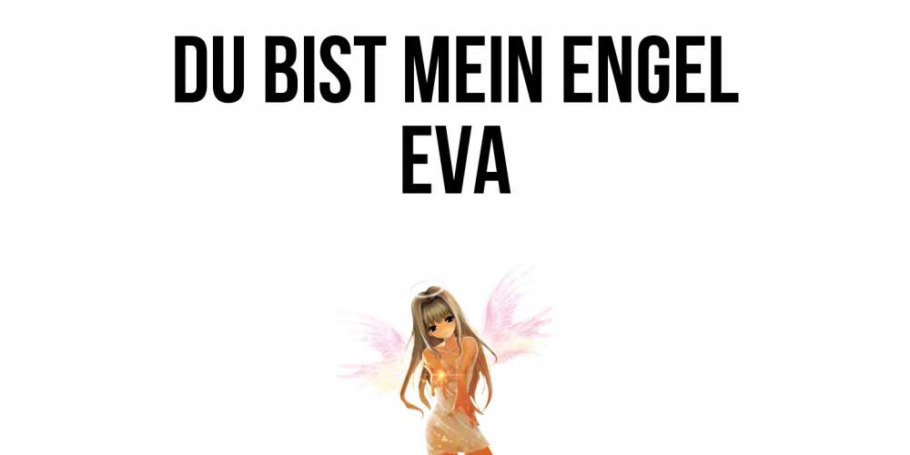 Открытка на каждый день с именем, Eva Du bist mein Engel ангел, аниме Прикольная открытка с пожеланием онлайн скачать бесплатно 