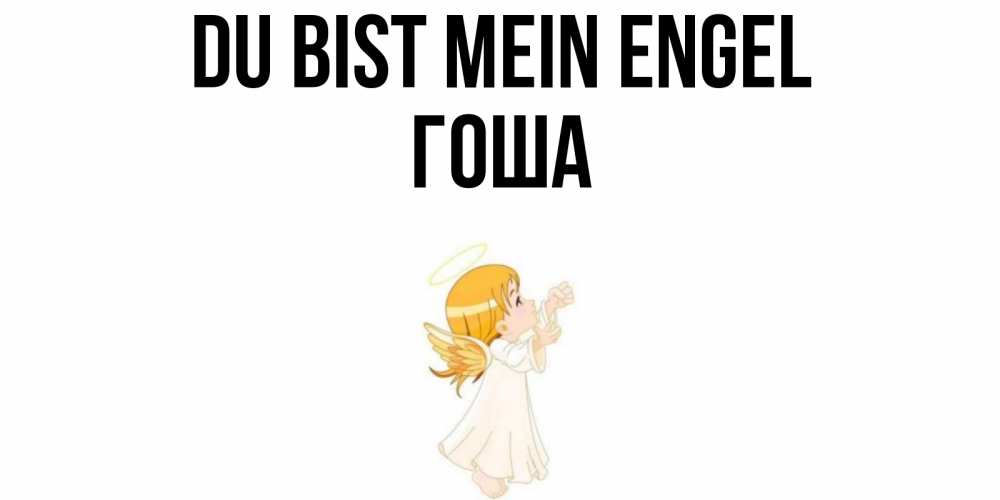 Открытка на каждый день с именем, Гоша Du bist mein Engel ангел, девочка Прикольная открытка с пожеланием онлайн скачать бесплатно 