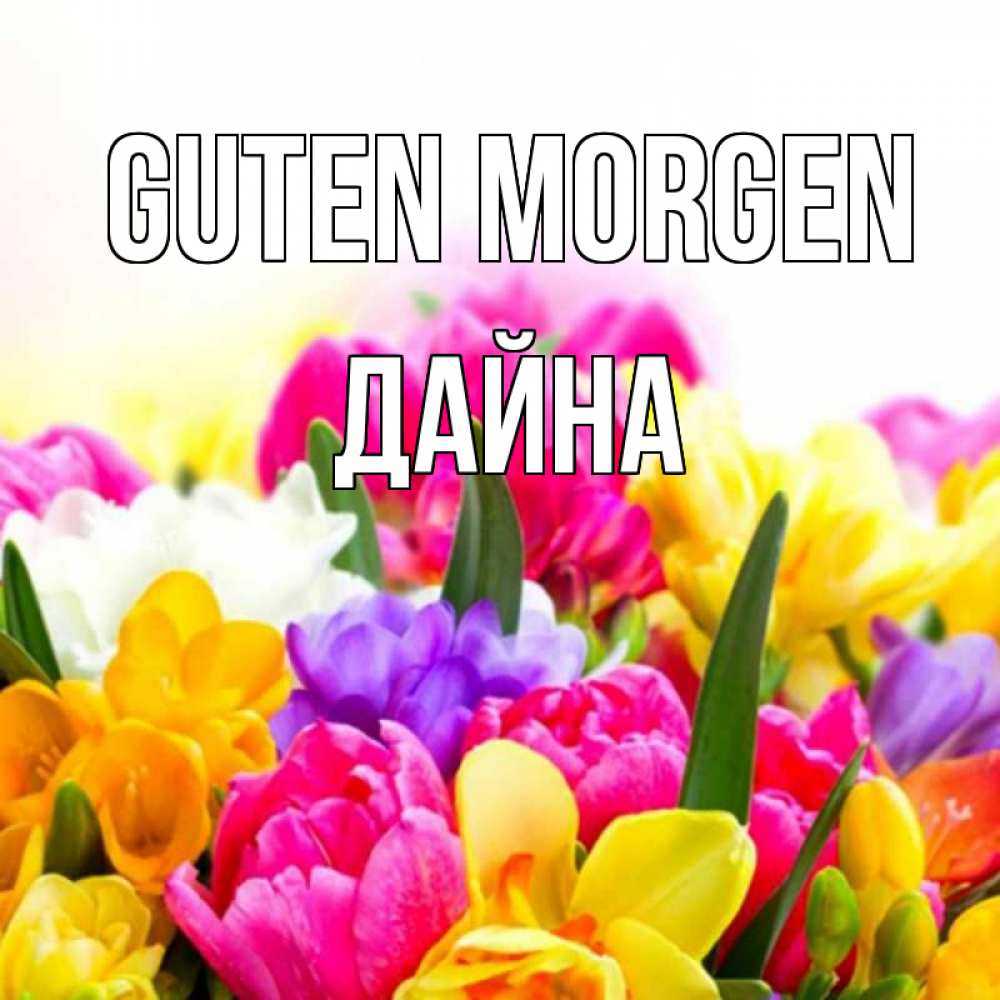 Открытка на каждый день с именем, Дайна Guten Morgen создать открытку со свое подписью Прикольная открытка с пожеланием онлайн скачать бесплатно 