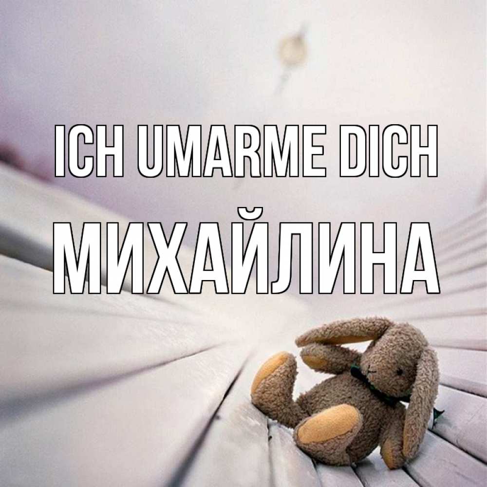 Открытка на каждый день с именем, Михайлина Ich umarme dich сидит на лавочке Прикольная открытка с пожеланием онлайн скачать бесплатно 