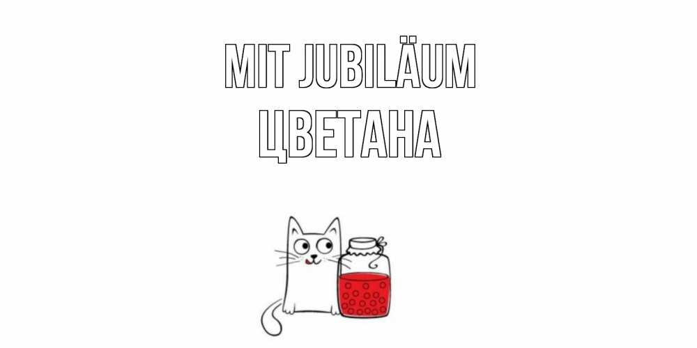 Открытка на каждый день с именем, Цветана Mit Jubiläum кот, варенье Прикольная открытка с пожеланием онлайн скачать бесплатно 