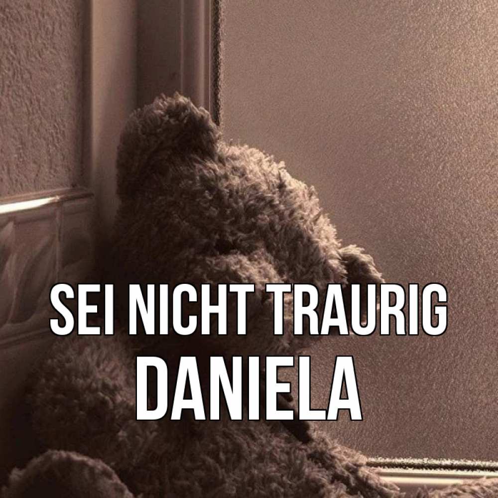 Открытка на каждый день с именем, Daniela Sei nicht traurig стекол рефленое Прикольная открытка с пожеланием онлайн скачать бесплатно 