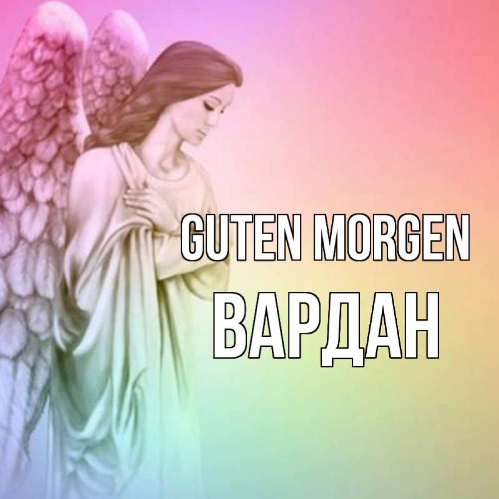 Открытка на каждый день с именем, Вардан Guten Morgen крылья Прикольная открытка с пожеланием онлайн скачать бесплатно 